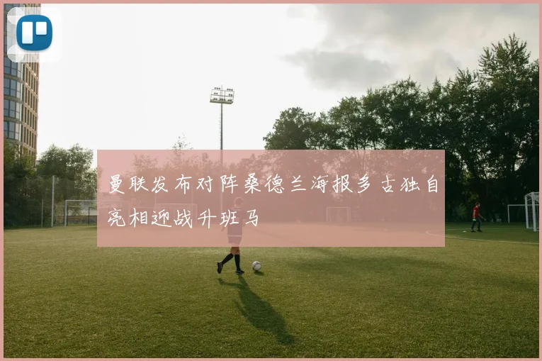 曼联发布对阵桑德兰海报多古独自亮相迎战升班马