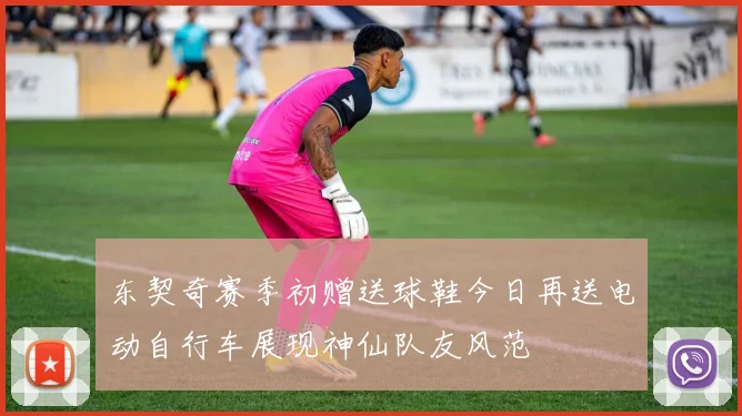 东契奇赛季初赠送球鞋今日再送电动自行车展现神仙队友风范